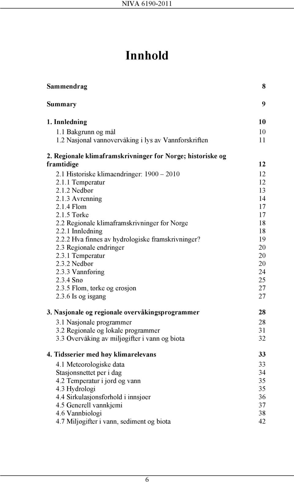 2 Regionale klimaframskrivninger for Norge 18 2.2.1 Innledning 18 2.2.2 Hva finnes av hydrologiske framskrivninger? 19 2.3 Regionale endringer 20 2.3.1 Temperatur 20 2.3.2 Nedbør 20 2.3.3 Vannføring 24 2.