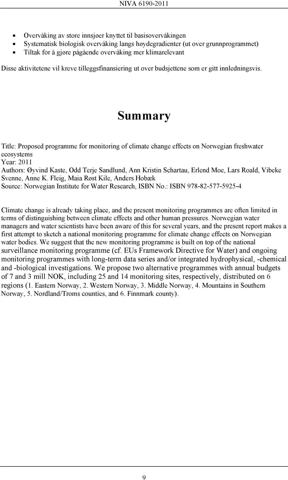 Summary Title: Proposed programme for monitoring of climate change effects on Norwegian freshwater ecosystems Year: 2011 Authors: Øyvind Kaste, Odd Terje Sandlund, Ann Kristin Schartau, Erlend Moe,