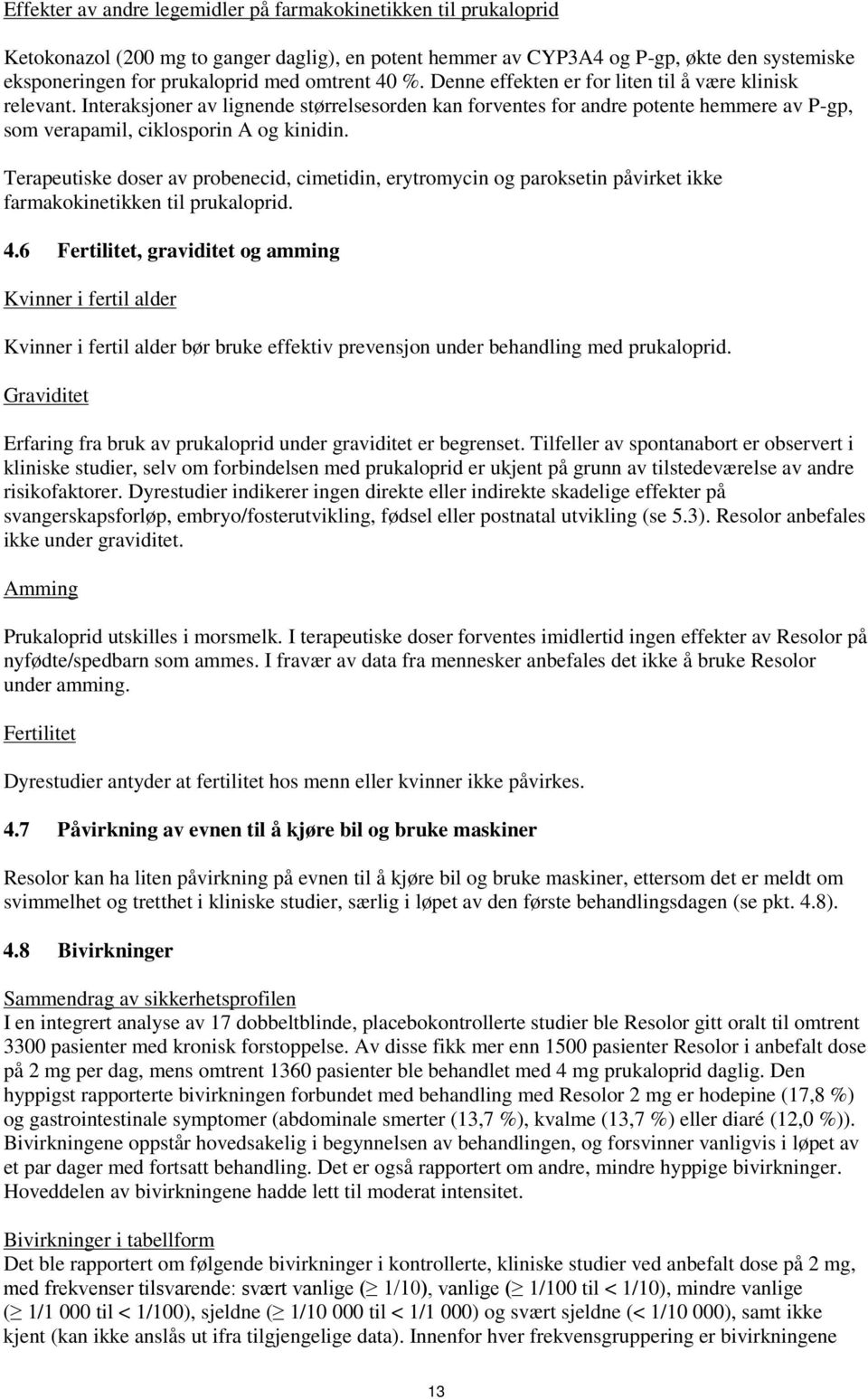 Interaksjoner av lignende størrelsesorden kan forventes for andre potente hemmere av P-gp, som verapamil, ciklosporin A og kinidin.