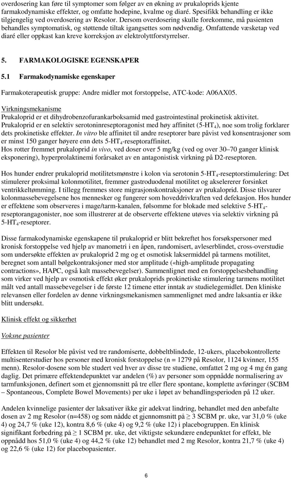 Omfattende væsketap ved diaré eller oppkast kan kreve korreksjon av elektrolyttforstyrrelser. 5. FARMAKOLOGISKE EGENSKAPER 5.