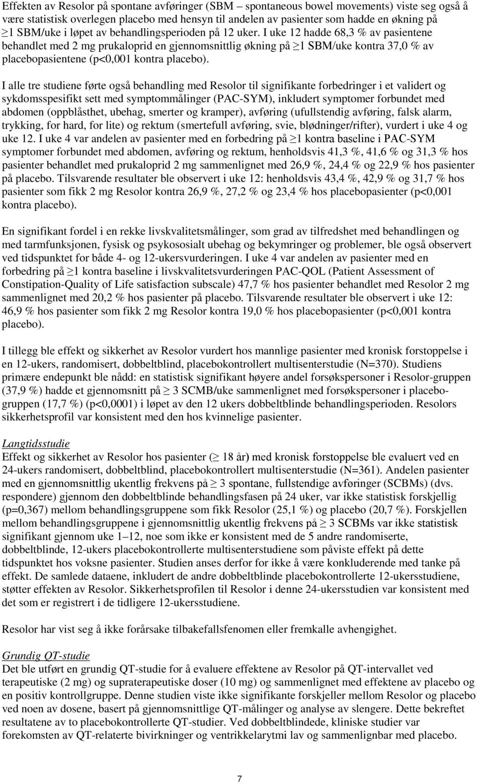 I uke 12 hadde 68,3 % av pasientene behandlet med 2 mg prukaloprid en gjennomsnittlig økning på 1 SBM/uke kontra 37,0 % av placebopasientene (p<0,001 kontra placebo).