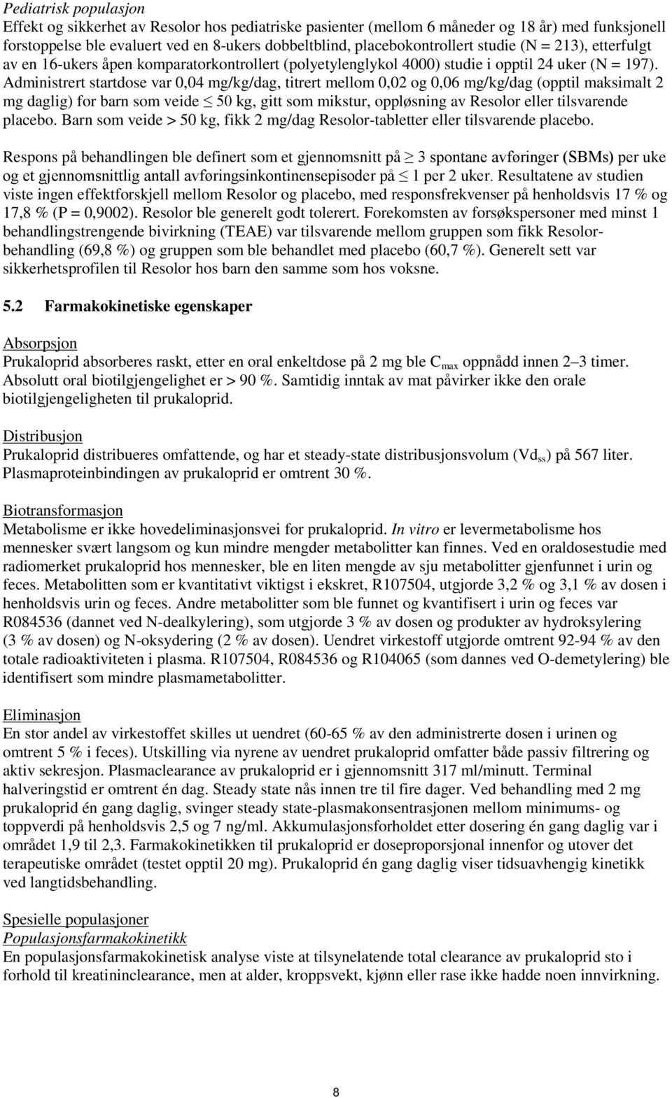 Administrert startdose var 0,04 mg/kg/dag, titrert mellom 0,02 og 0,06 mg/kg/dag (opptil maksimalt 2 mg daglig) for barn som veide 50 kg, gitt som mikstur, oppløsning av Resolor eller tilsvarende