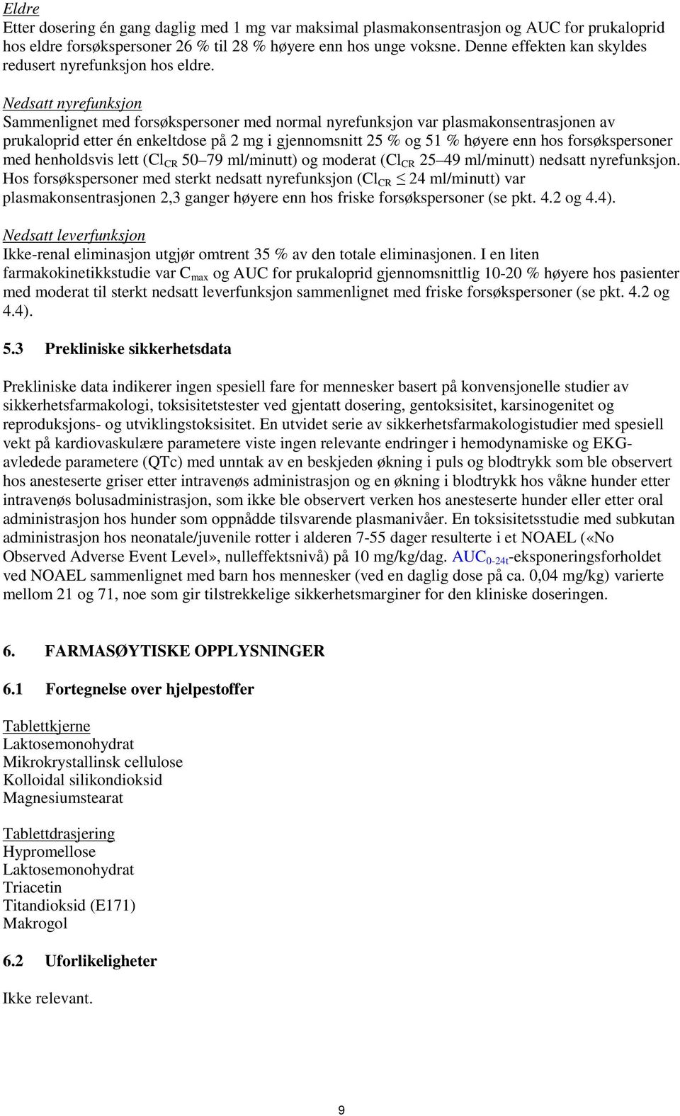 Nedsatt nyrefunksjon Sammenlignet med forsøkspersoner med normal nyrefunksjon var plasmakonsentrasjonen av prukaloprid etter én enkeltdose på 2 mg i gjennomsnitt 25 % og 51 % høyere enn hos