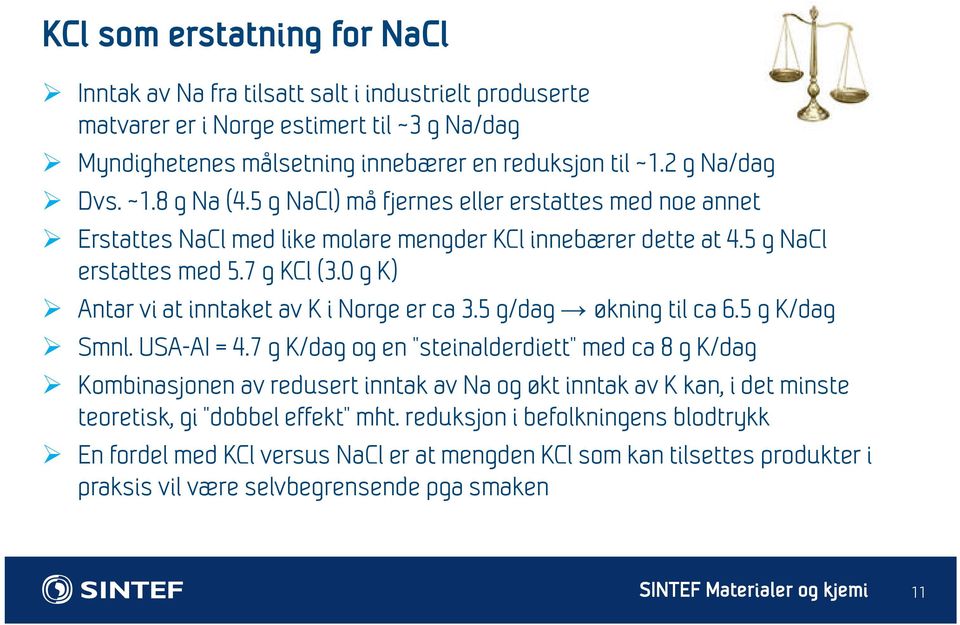 0 g K) Antar vi at inntaket av K i Norge er ca 3.5 g/dag økning til ca 6.5 g K/dag Smnl. USA-AI = 4.