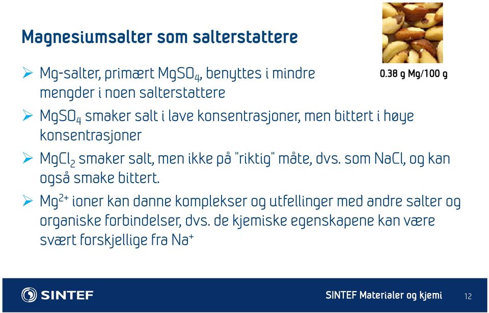 men ikke på riktig måte, dvs. som NaCl, og kan også smake bittert.