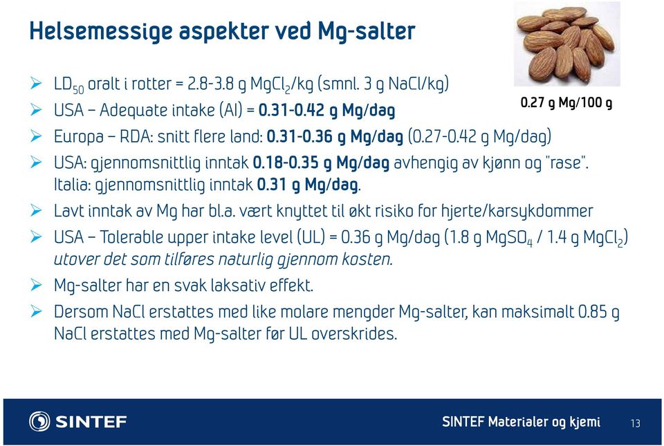 36 g Mg/dag (1.8 g MgSO 4 / 1.4 g MgCl 2 ) utover det som tilføres naturlig gjennom kosten. Mg-salter har en svak laksativ effekt. 0.