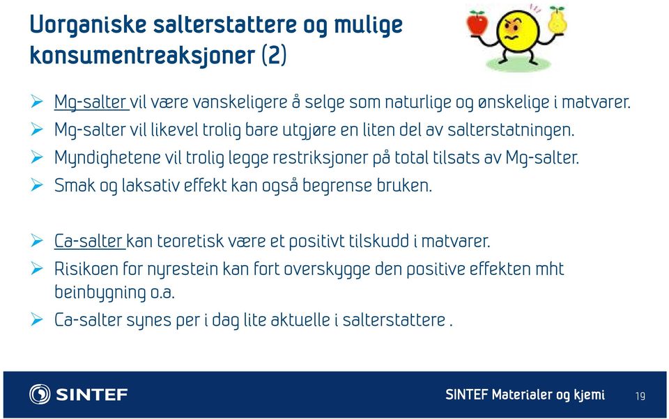 Myndighetene vil trolig legge restriksjoner på total tilsats av Mg-salter. Smak og laksativ effekt kan også begrense bruken.