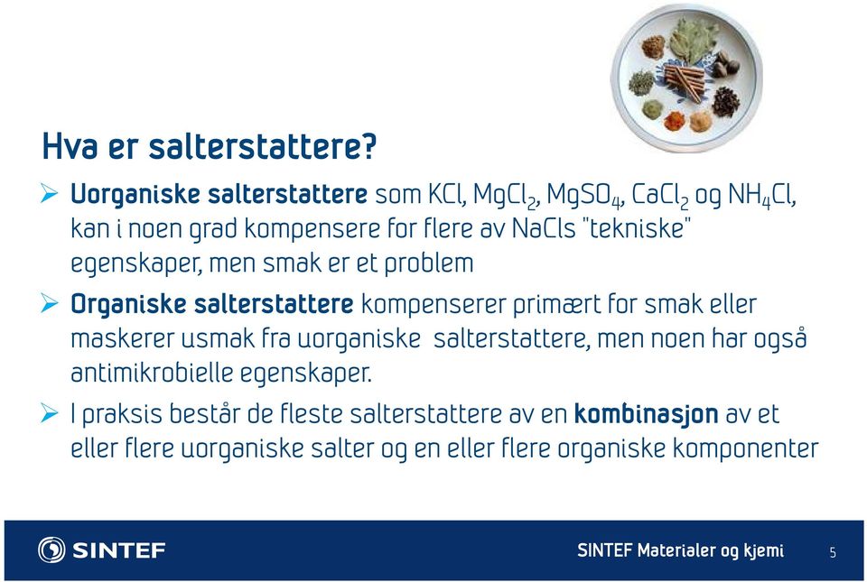 tekniske egenskaper, men smak er et problem Organiske salterstattere kompenserer primært for smak eller maskerer