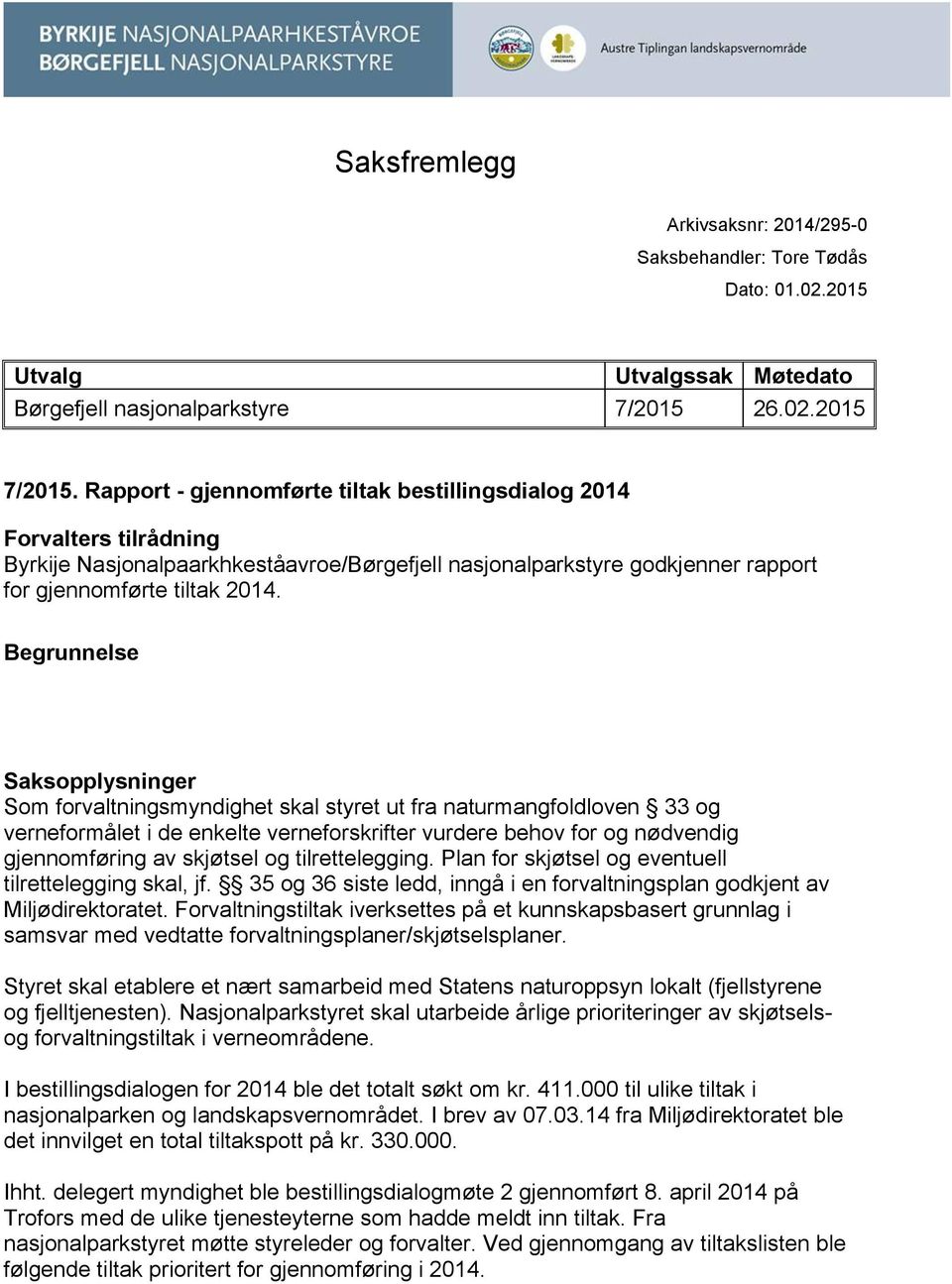 Begrunnelse Saksopplysninger Som forvaltningsmyndighet skal styret ut fra naturmangfoldloven 33 og verneformålet i de enkelte verneforskrifter vurdere behov for og nødvendig gjennomføring av skjøtsel