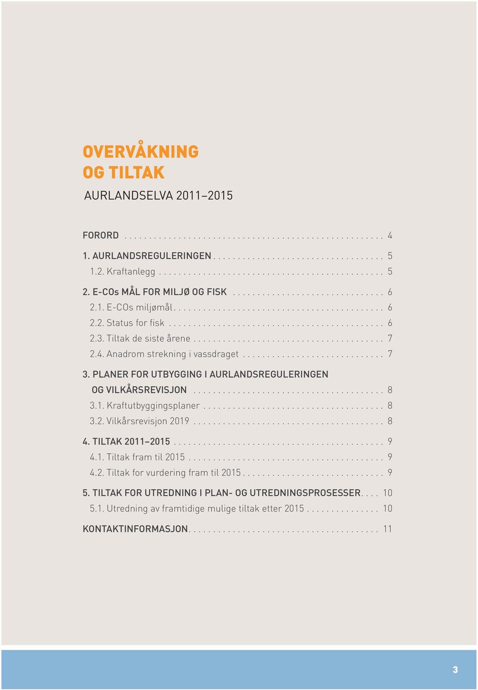 Tiltak de siste årene........................................ 7 2.4. Anadrom strekning i vassdraget.............................. 7 3. Planer for utbygging i Aurlands reguleringen og vilkårsrevisjon.