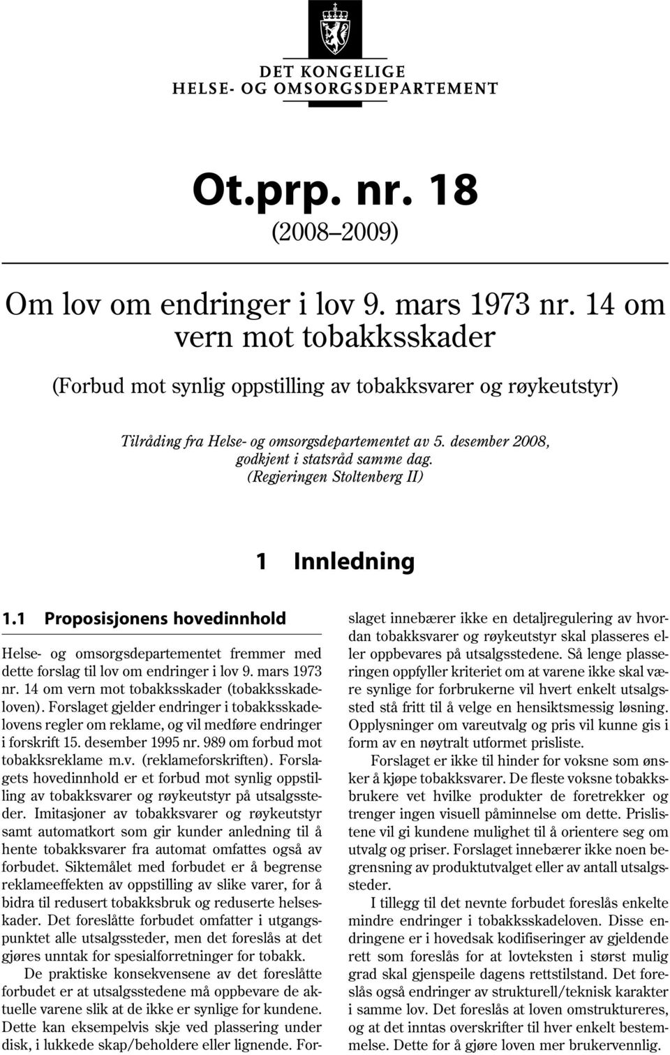 (Regjeringen Stoltenberg II) 1 Innledning 1.1 Proposisjonens hovedinnhold Helse- og omsorgsdepartementet fremmer med dette forslag til lov om endringer i lov 9. mars 1973 nr.