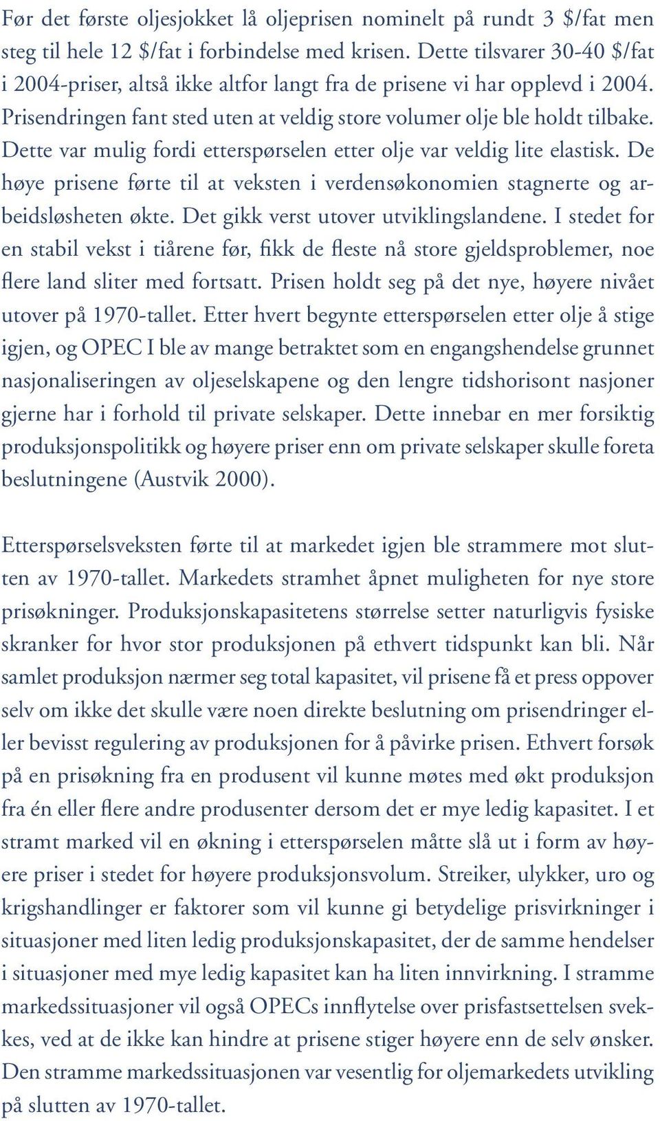 Dette var mulig fordi etterspørselen etter olje var veldig lite elastisk. De høye prisene førte til at veksten i verdensøkonomien stagnerte og arbeidsløsheten økte.