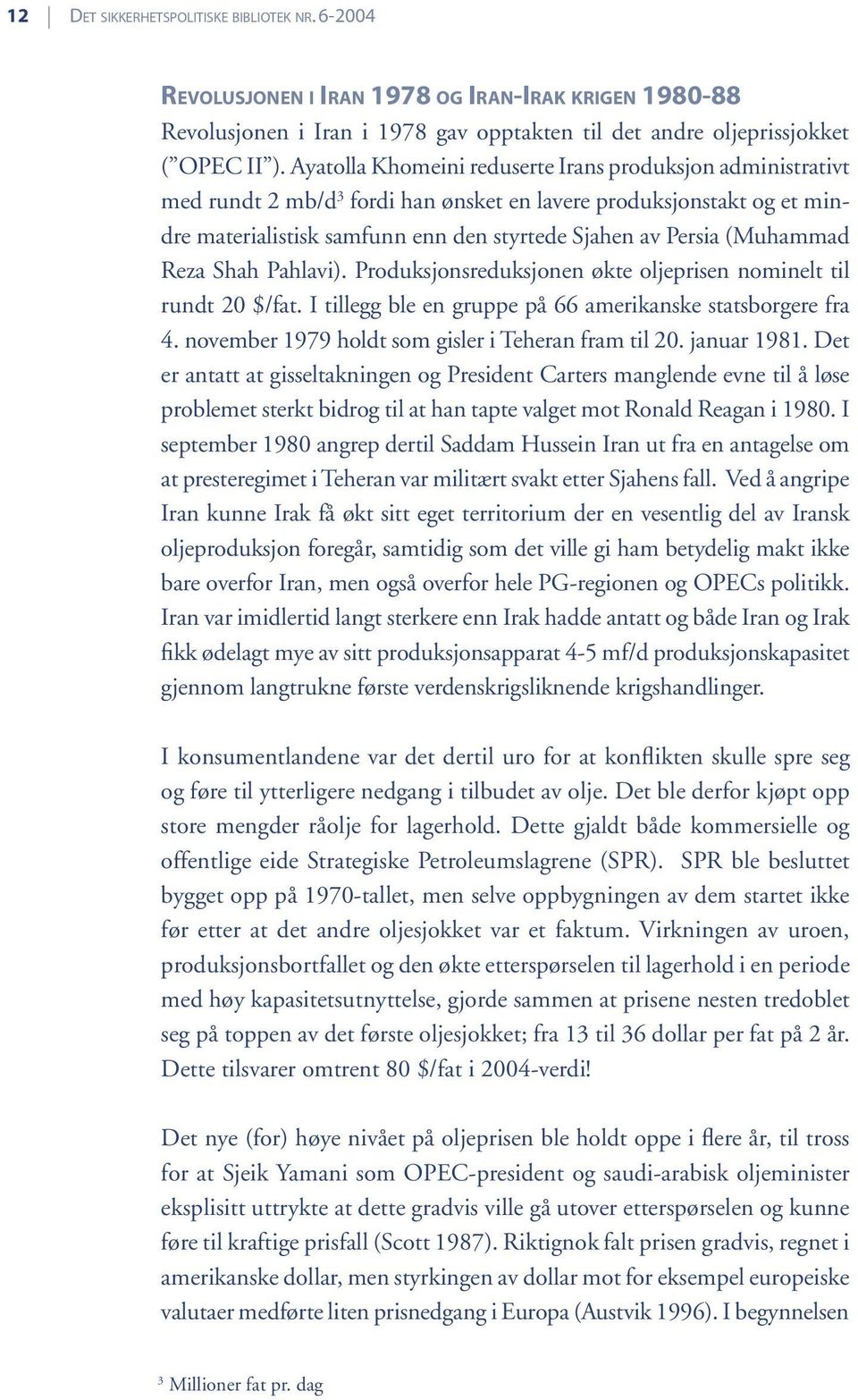 (Muhammad Reza Shah Pahlavi). Produksjonsreduksjonen økte oljeprisen nominelt til rundt 20 $/fat. I tillegg ble en gruppe på 66 amerikanske statsborgere fra 4.