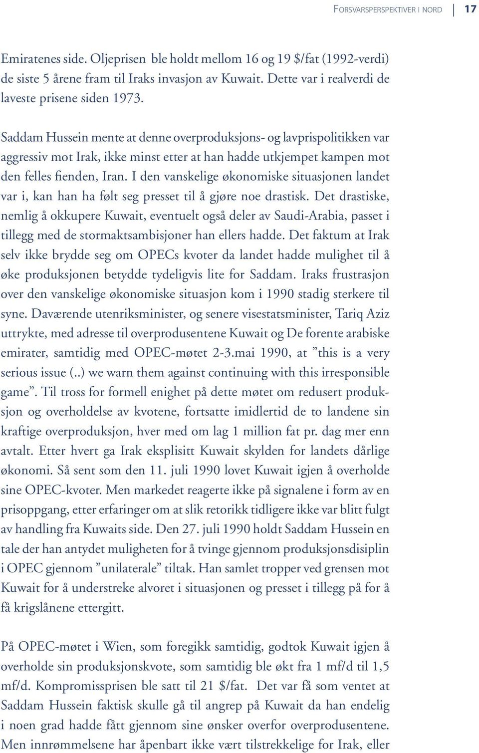 Saddam Hussein mente at denne overproduksjons- og lavprispolitikken var aggressiv mot Irak, ikke minst etter at han hadde utkjempet kampen mot den felles fienden, Iran.