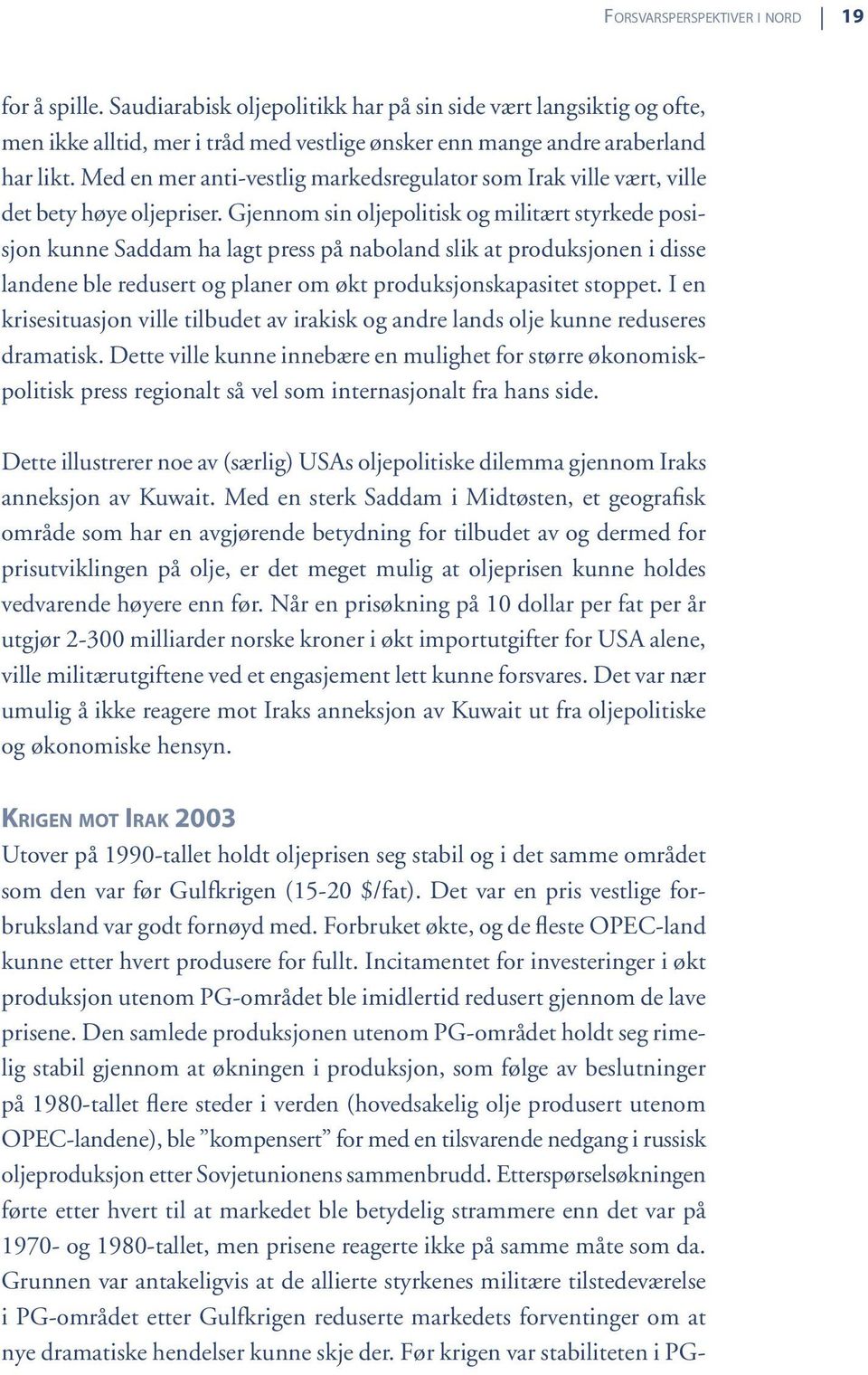 Gjennom sin oljepolitisk og militært styrkede posisjon kunne Saddam ha lagt press på naboland slik at produksjonen i disse landene ble redusert og planer om økt produksjonskapasitet stoppet.