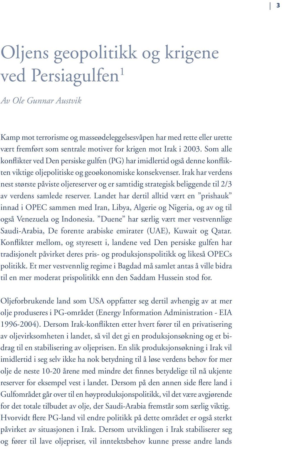 Irak har verdens nest største påviste oljereserver og er samtidig strategisk beliggende til 2/3 av verdens samlede reserver.