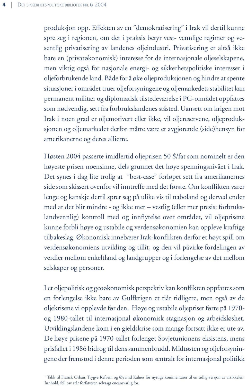 Privatisering er altså ikke bare en (privatøkonomisk) interesse for de internasjonale oljeselskapene, men viktig også for nasjonale energi- og sikkerhetspolitiske interesser i oljeforbrukende land.