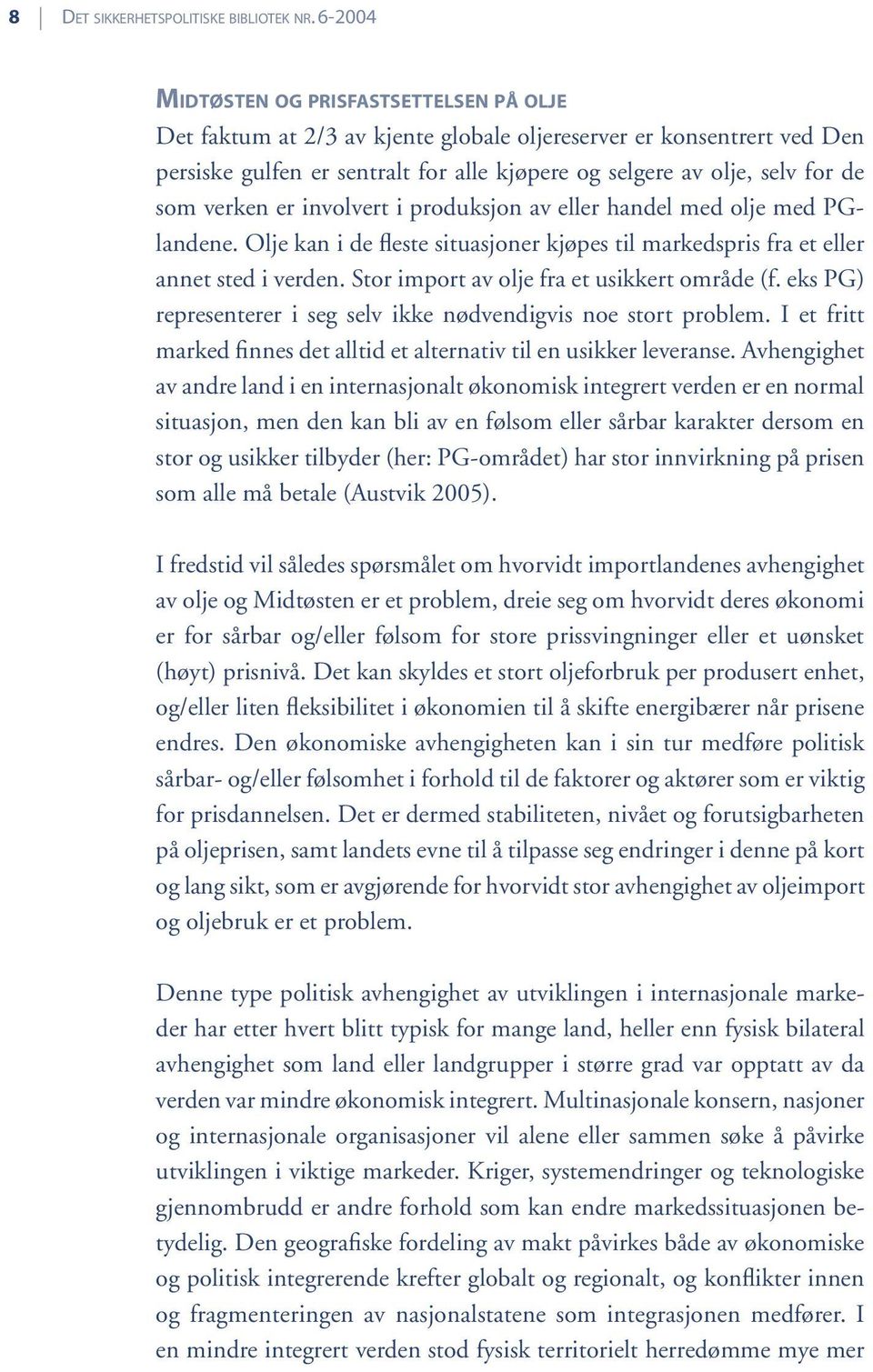 verken er involvert i produksjon av eller handel med olje med PGlandene. Olje kan i de fleste situasjoner kjøpes til markedspris fra et eller annet sted i verden.