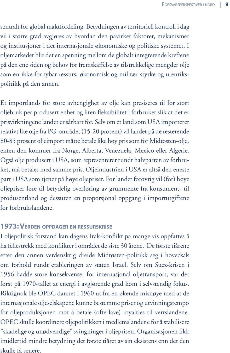 I oljemarkedet blir det en spenning mellom de globalt integrerende kreftene på den ene siden og behov for fremskaffelse av tilstrekkelige mengder olje som en ikke-fornybar ressurs, økonomisk og