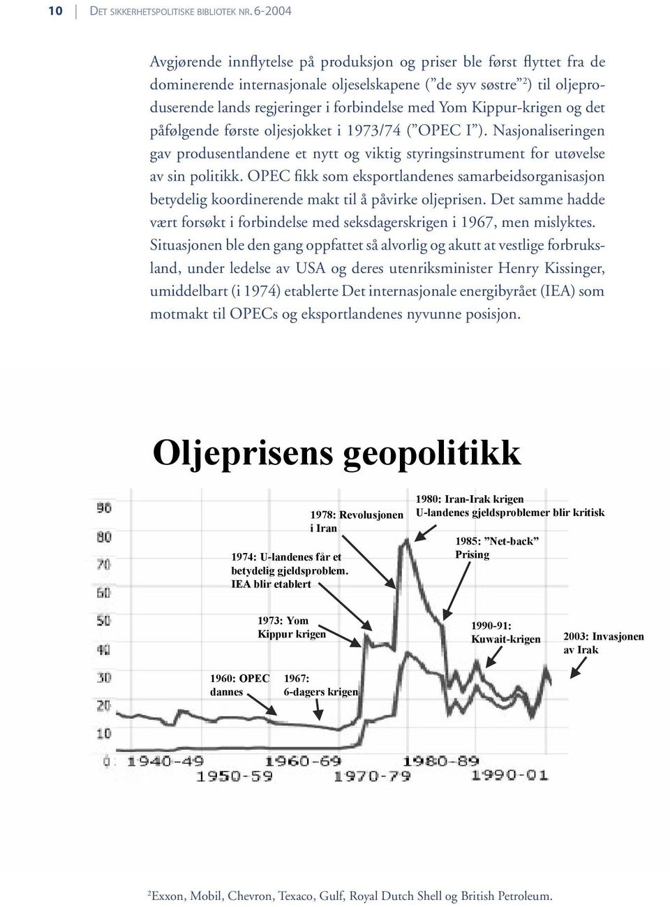 Yom Kippur-krigen og det påfølgende første oljesjokket i 1973/74 ( OPEC I ). Nasjonaliseringen gav produsentlandene et nytt og viktig styringsinstrument for utøvelse av sin politikk.