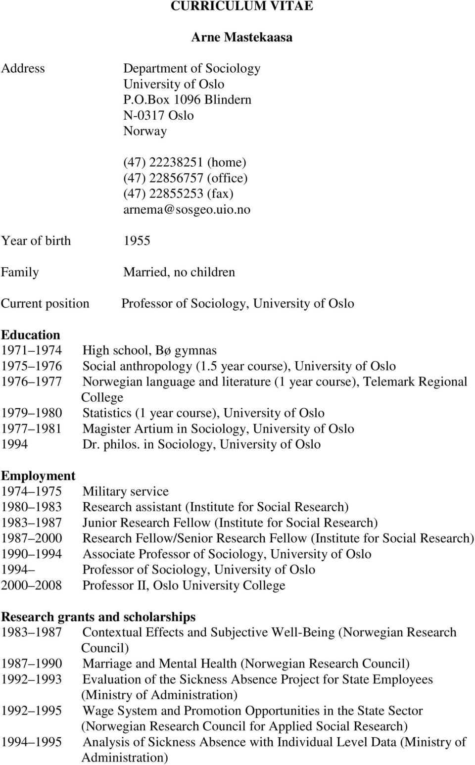 no Family Current position Married, no children Professor of Sociology, University of Oslo Education 1971 1974 High school, Bø gymnas 1975 1976 Social anthropology (1.