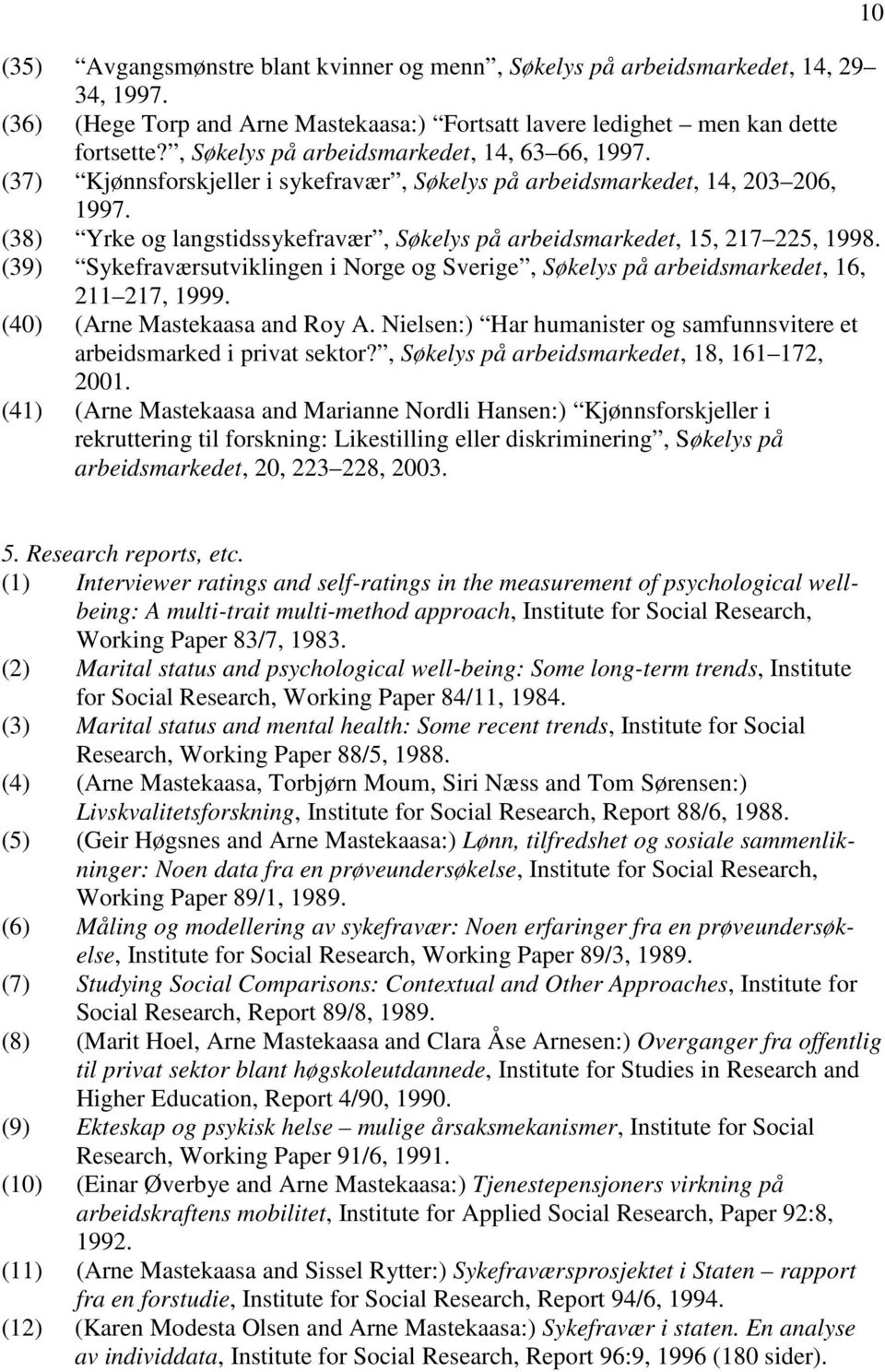 (38) Yrke og langstidssykefravær, Søkelys på arbeidsmarkedet, 15, 217 225, 1998. (39) Sykefraværsutviklingen i Norge og Sverige, Søkelys på arbeidsmarkedet, 16, 211 217, 1999.