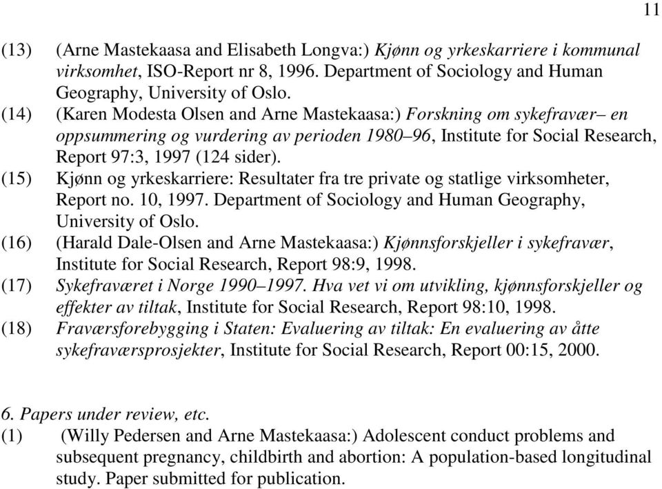 (15) Kjønn og yrkeskarriere: Resultater fra tre private og statlige virksomheter, Report no. 10, 1997. Department of Sociology and Human Geography, University of Oslo.