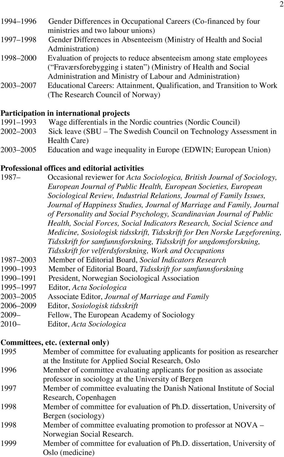 2003 2007 Educational Careers: Attainment, Qualification, and Transition to Work (The Research Council of Norway) Participation in international projects 1991 1993 Wage differentials in the Nordic