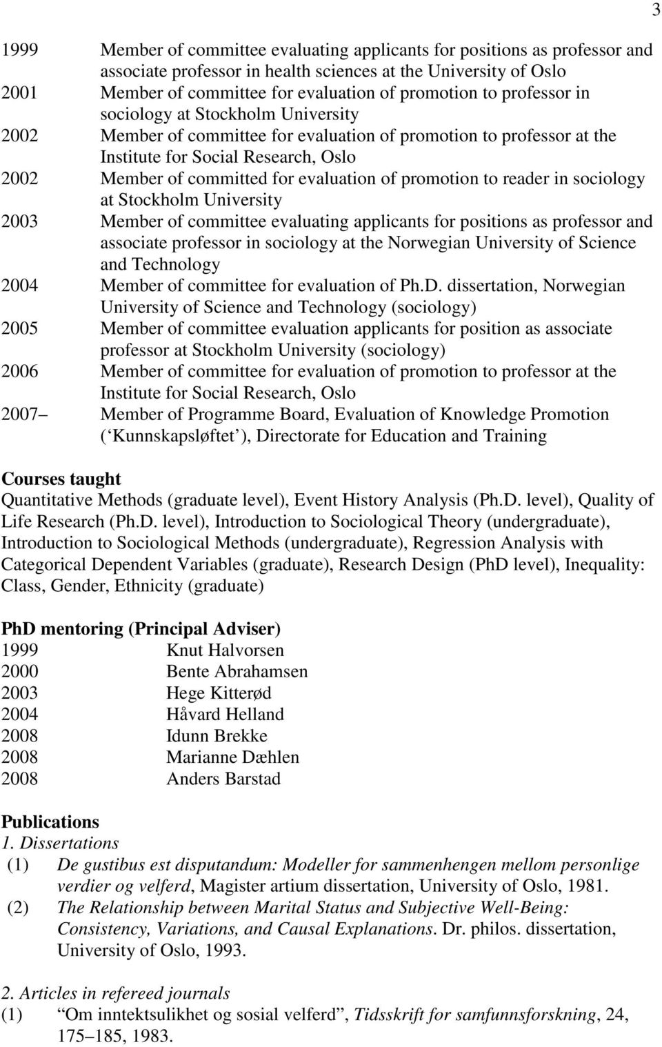 promotion to reader in sociology at Stockholm University 2003 Member of committee evaluating applicants for positions as professor and associate professor in sociology at the Norwegian University of