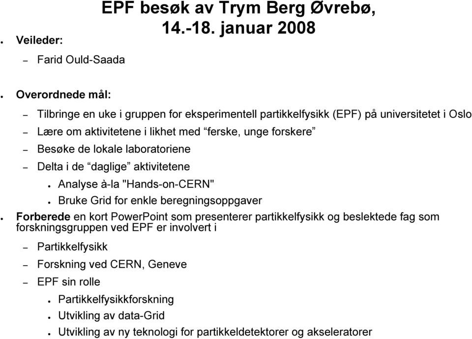 med ferske, unge forskere Besøke de lokale laboratoriene Delta i de daglige aktivitetene Analyse à-la "Hands-on-CERN" Bruke Grid for enkle beregningsoppgaver Forberede