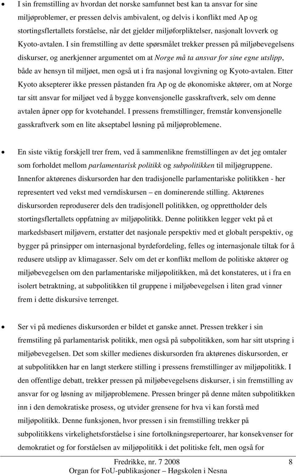 I sin fremstilling av dette spørsmålet trekker pressen på miljøbevegelsens diskurser, og anerkjenner argumentet om at Norge må ta ansvar for sine egne utslipp, både av hensyn til miljøet, men også ut