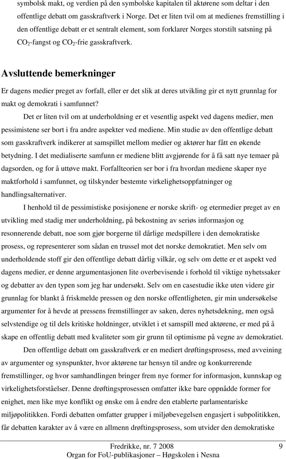 Avsluttende bemerkninger Er dagens medier preget av forfall, eller er det slik at deres utvikling gir et nytt grunnlag for makt og demokrati i samfunnet?