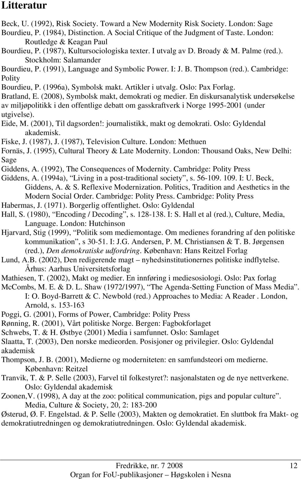 B. Thompson (red.). Cambridge: Polity Bourdieu, P. (1996a), Symbolsk makt. Artikler i utvalg. Oslo: Pax Forlag. Bratland, E. (2008), Symbolsk makt, demokrati og medier.