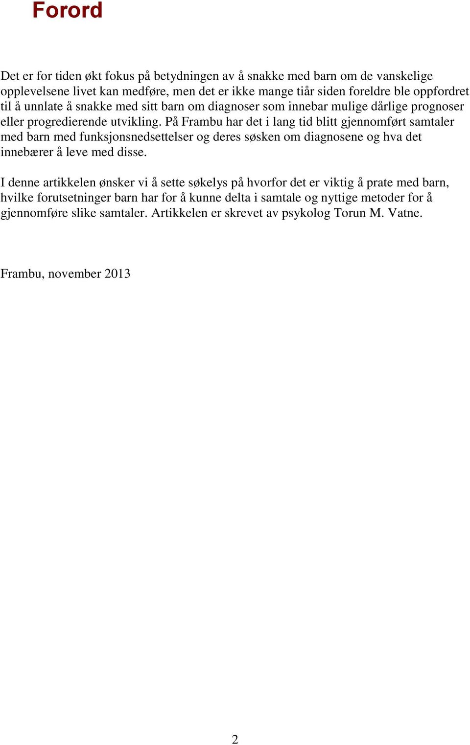 På Frambu har det i lang tid blitt gjennomført samtaler med barn med funksjonsnedsettelser og deres søsken om diagnosene og hva det innebærer å leve med disse.