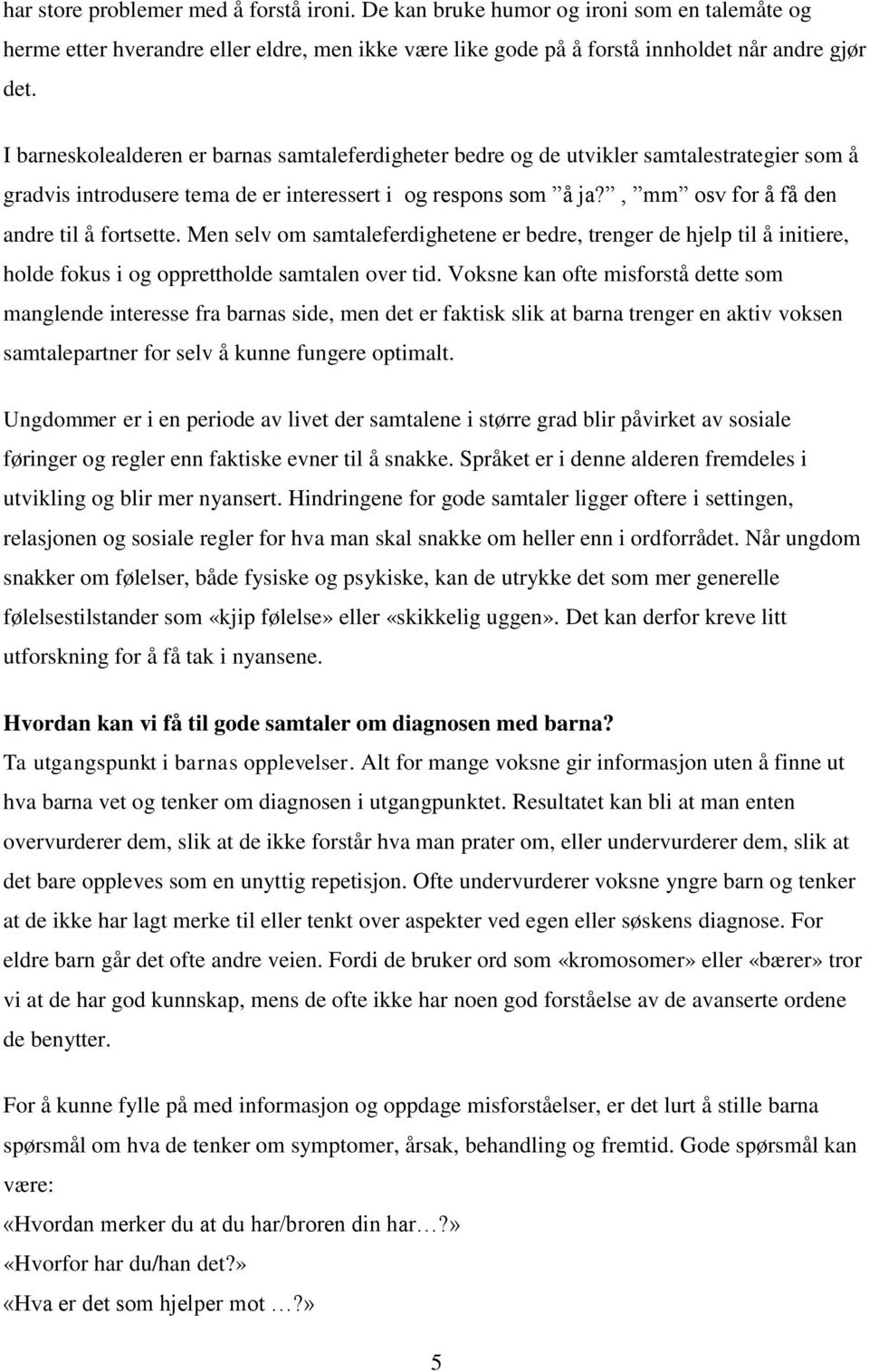 , mm osv for å få den andre til å fortsette. Men selv om samtaleferdighetene er bedre, trenger de hjelp til å initiere, holde fokus i og opprettholde samtalen over tid.