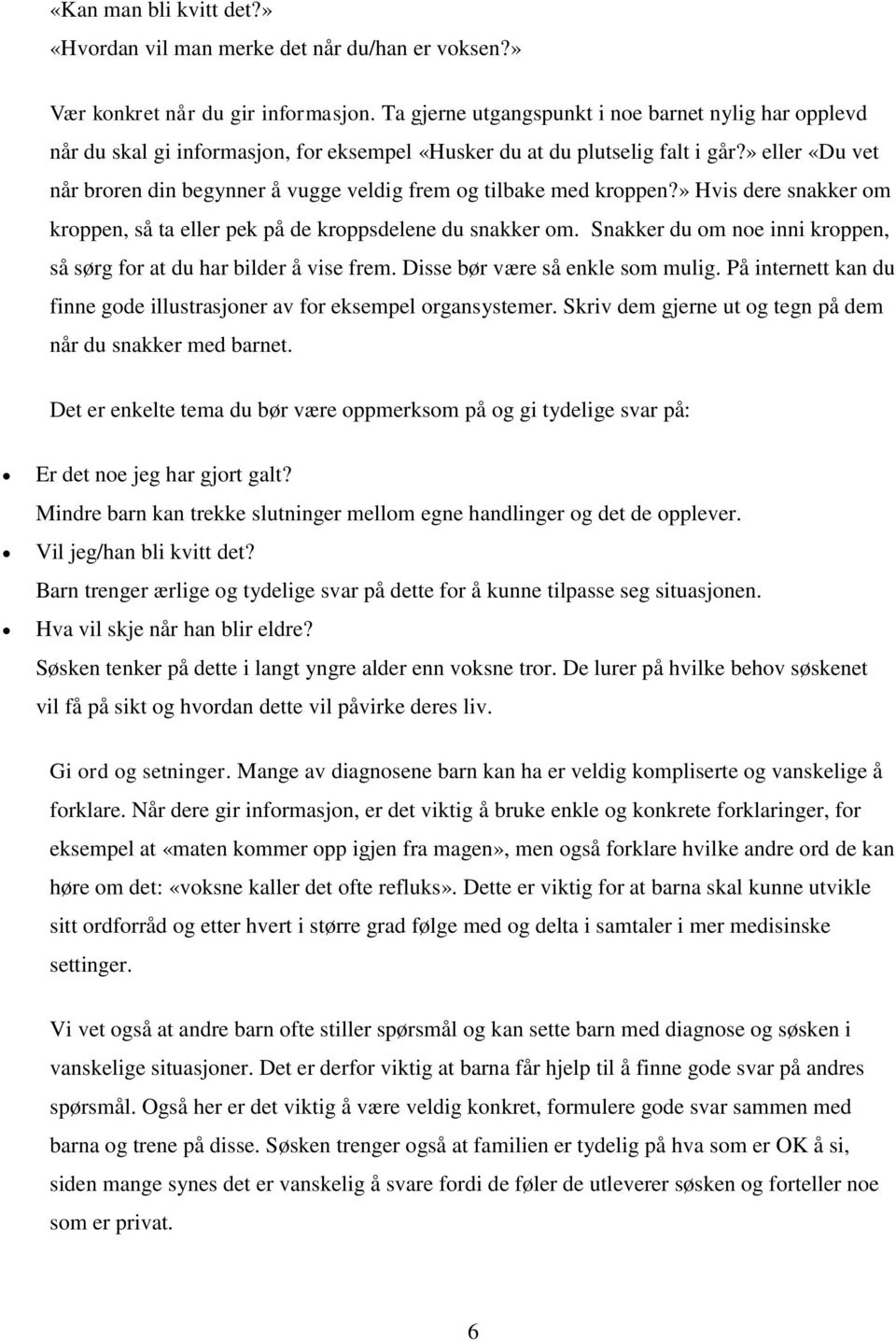 » eller «Du vet når broren din begynner å vugge veldig frem og tilbake med kroppen?» Hvis dere snakker om kroppen, så ta eller pek på de kroppsdelene du snakker om.