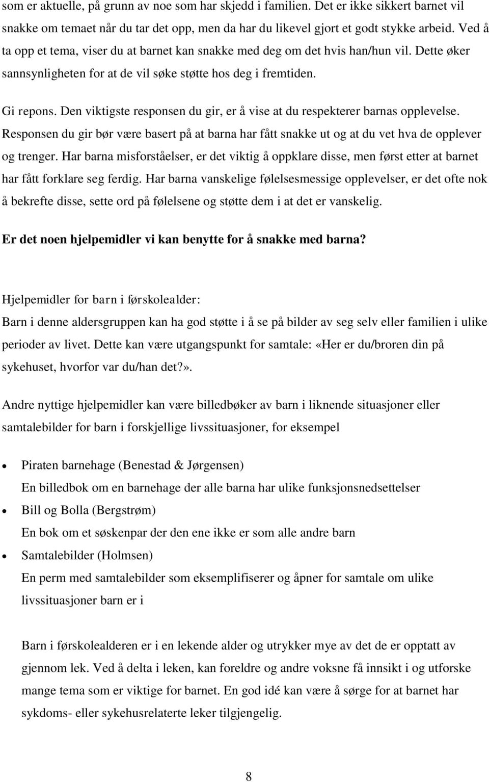 Den viktigste responsen du gir, er å vise at du respekterer barnas opplevelse. Responsen du gir bør være basert på at barna har fått snakke ut og at du vet hva de opplever og trenger.