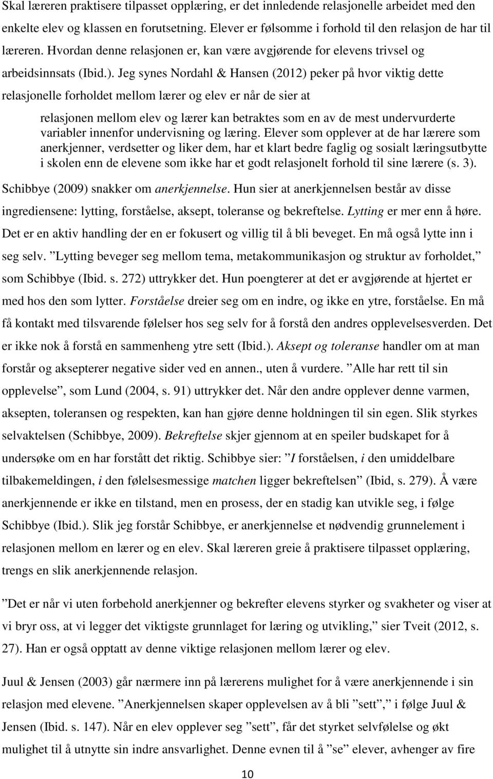 Jeg synes Nordahl & Hansen (2012) peker på hvor viktig dette relasjonelle forholdet mellom lærer og elev er når de sier at relasjonen mellom elev og lærer kan betraktes som en av de mest