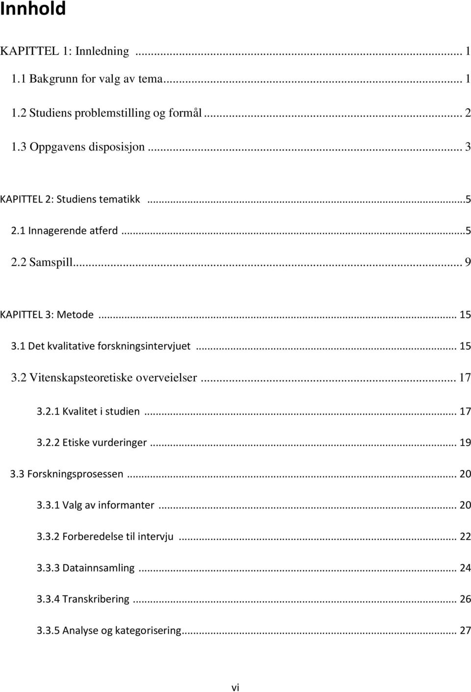 .. 15 3.2 Vitenskapsteoretiske overveielser... 17 3.2.1 Kvalitet i studien... 17 3.2.2 Etiske vurderinger... 19 3.3 Forskningsprosessen... 20 3.3.1 Valg av informanter.