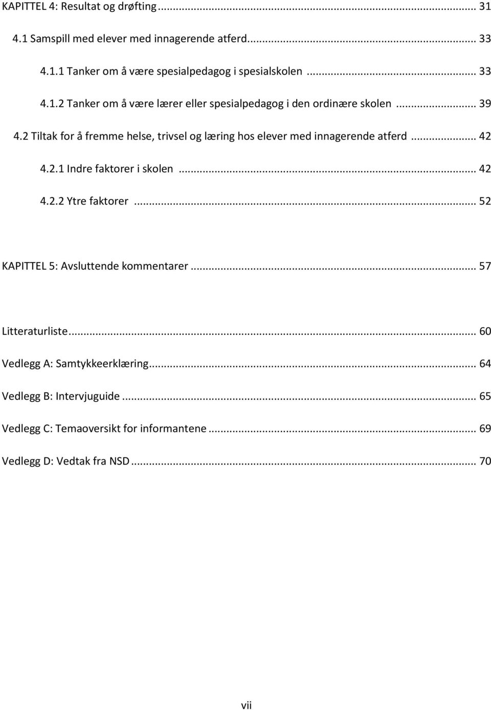 2 Tiltak for å fremme helse, trivsel og læring hos elever med innagerende atferd... 42 4.2.1 Indre faktorer i skolen... 42 4.2.2 Ytre faktorer.