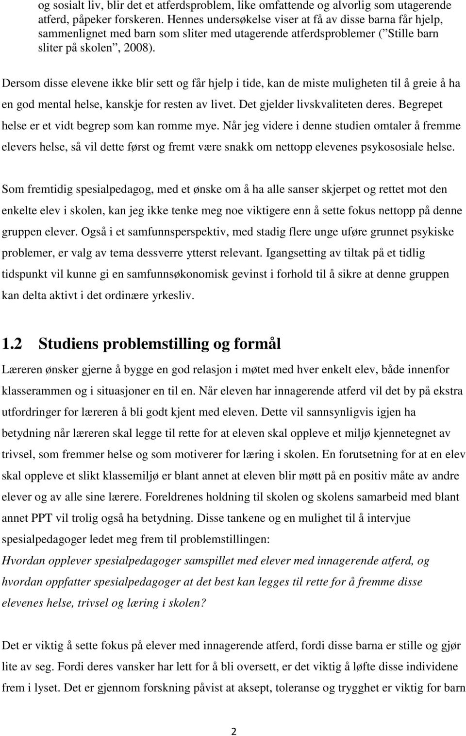 Dersom disse elevene ikke blir sett og får hjelp i tide, kan de miste muligheten til å greie å ha en god mental helse, kanskje for resten av livet. Det gjelder livskvaliteten deres.