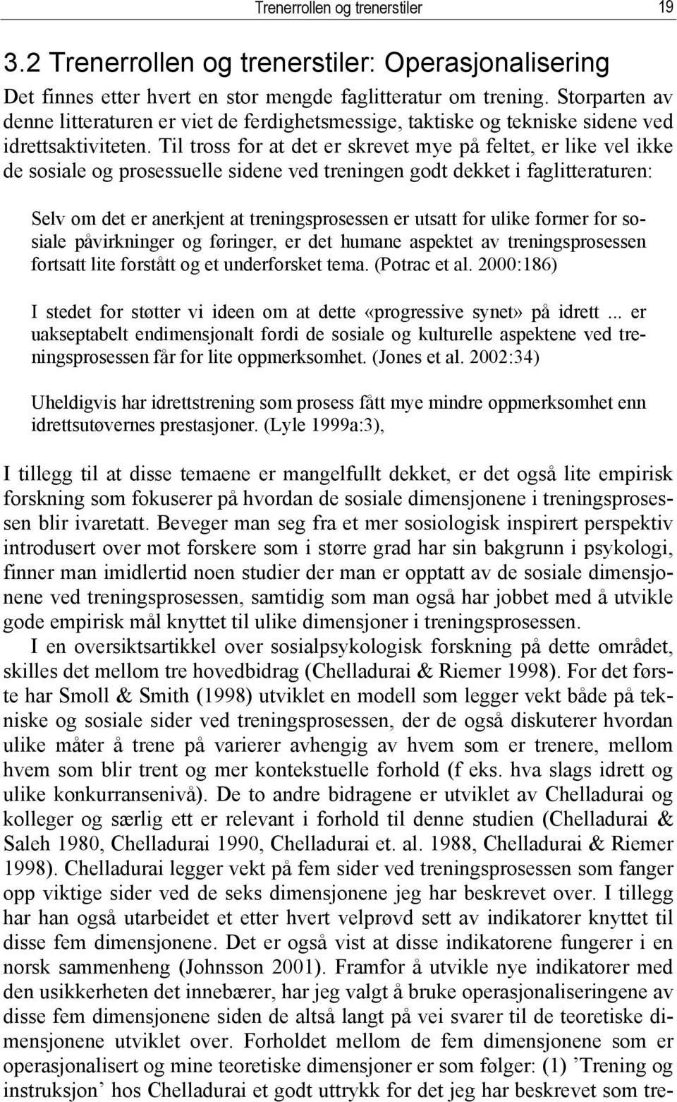 Til tross for at det er skrevet mye på feltet, er like vel ikke de sosiale og prosessuelle sidene ved treningen godt dekket i faglitteraturen: Selv om det er anerkjent at treningsprosessen er utsatt