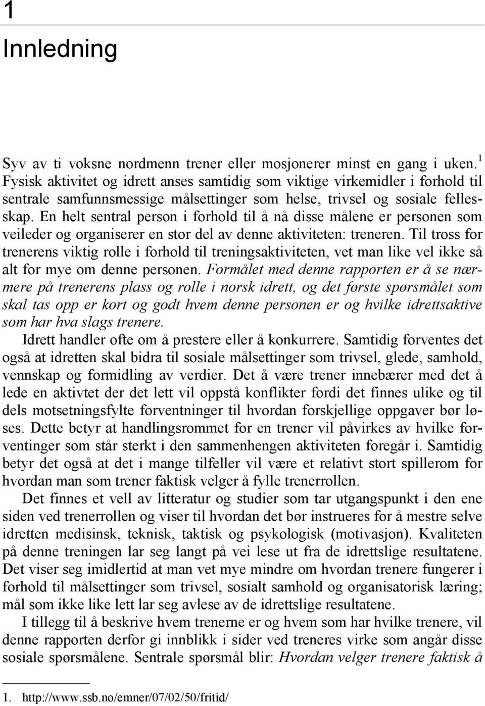 En helt sentral person i forhold til å nå disse målene er personen som veileder og organiserer en stor del av denne aktiviteten: treneren.