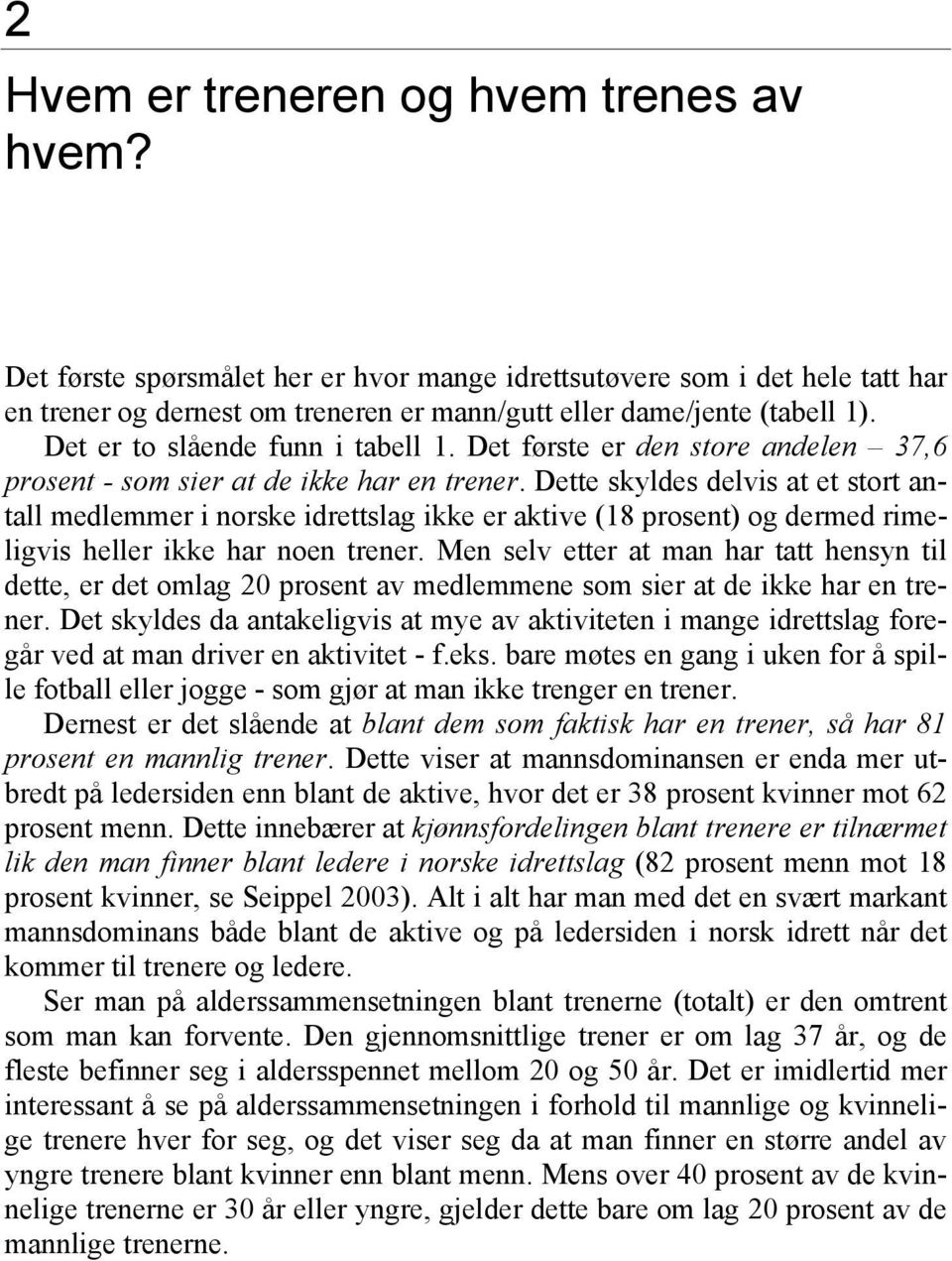 Dette skyldes delvis at et stort antall medlemmer i norske idrettslag ikke er aktive (18 prosent) og dermed rimeligvis heller ikke har noen trener.