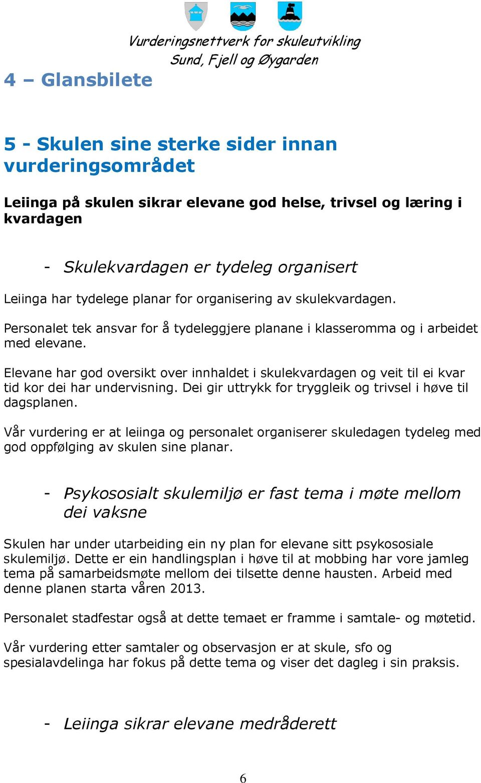 Elevane har god oversikt over innhaldet i skulekvardagen og veit til ei kvar tid kor dei har undervisning. Dei gir uttrykk for tryggleik og trivsel i høve til dagsplanen.