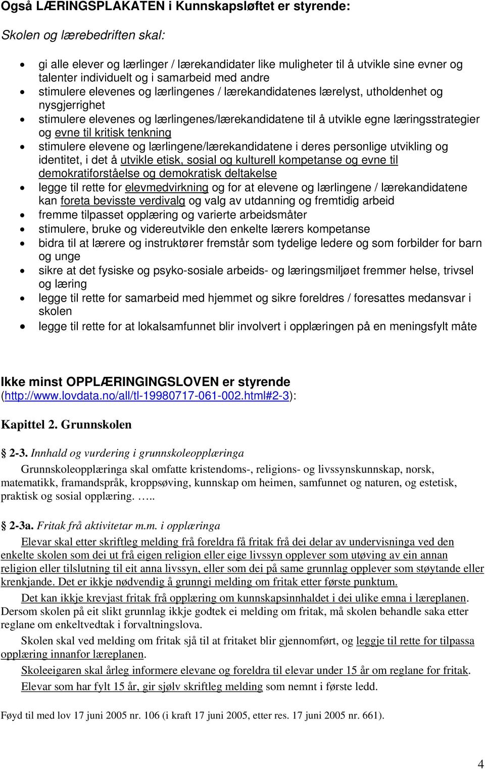 og evne til kritisk tenkning stimulere elevene og lærlingene/lærekandidatene i deres personlige utvikling og identitet, i det å utvikle etisk, sosial og kulturell kompetanse og evne til