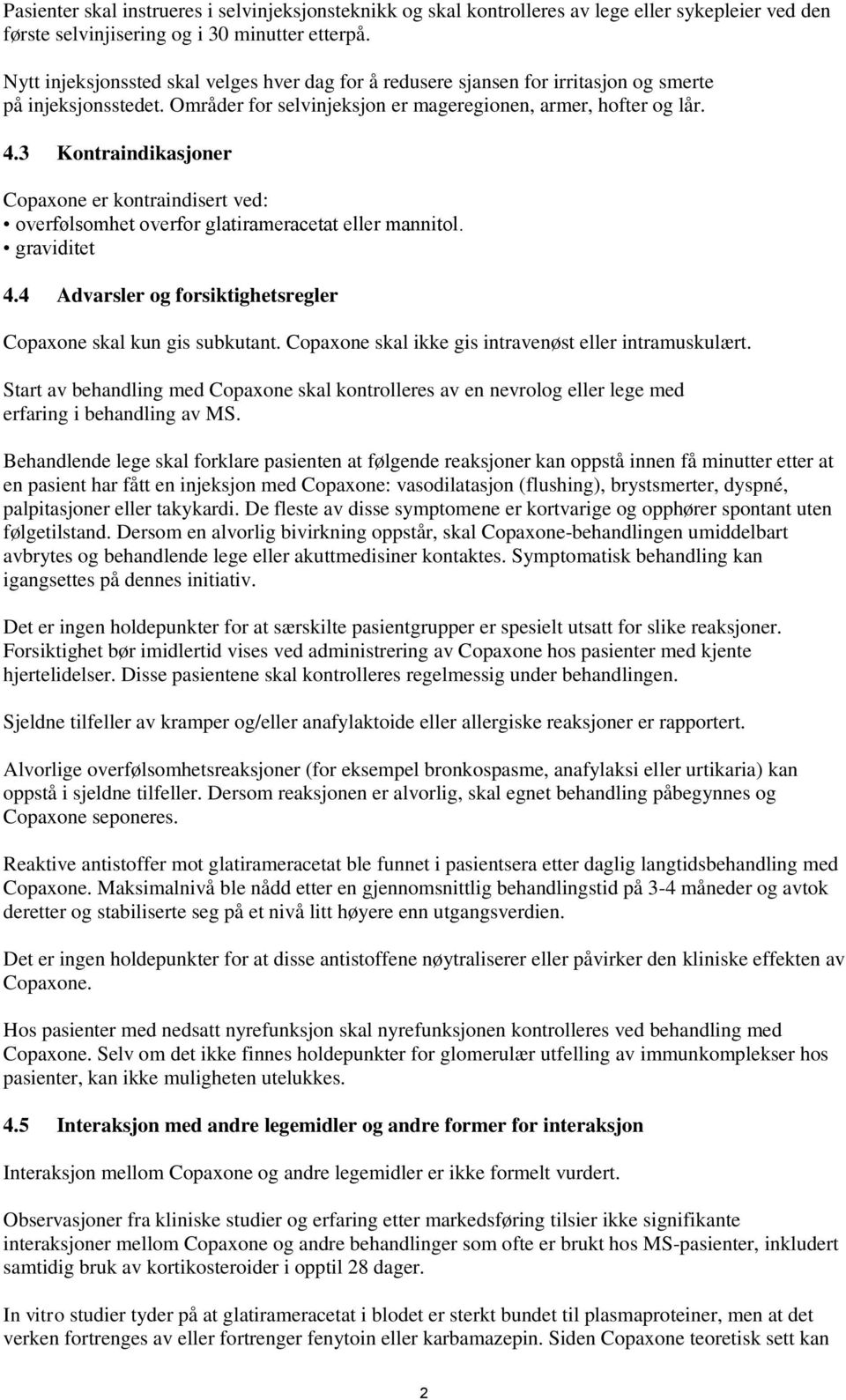 3 Kontraindikasjoner Copaxone er kontraindisert ved: overfølsomhet overfor glatirameracetat eller mannitol. graviditet 4.4 Advarsler og forsiktighetsregler Copaxone skal kun gis subkutant.