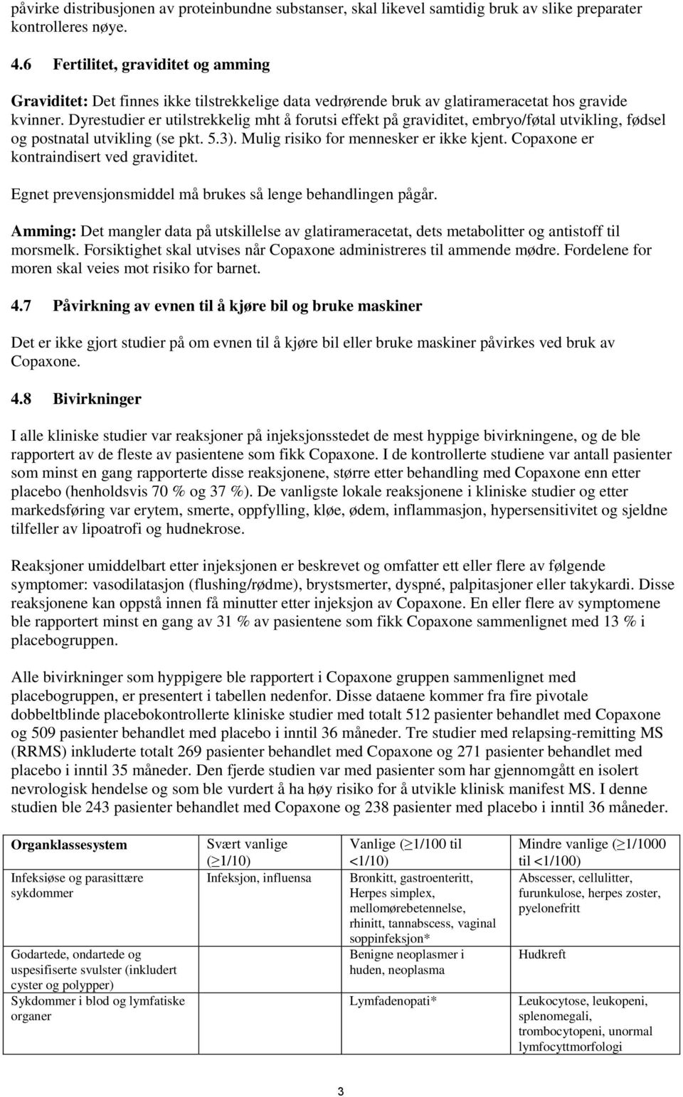 Dyrestudier er utilstrekkelig mht å forutsi effekt på graviditet, embryo/føtal utvikling, fødsel og postnatal utvikling (se pkt. 5.3). Mulig risiko for mennesker er ikke kjent.