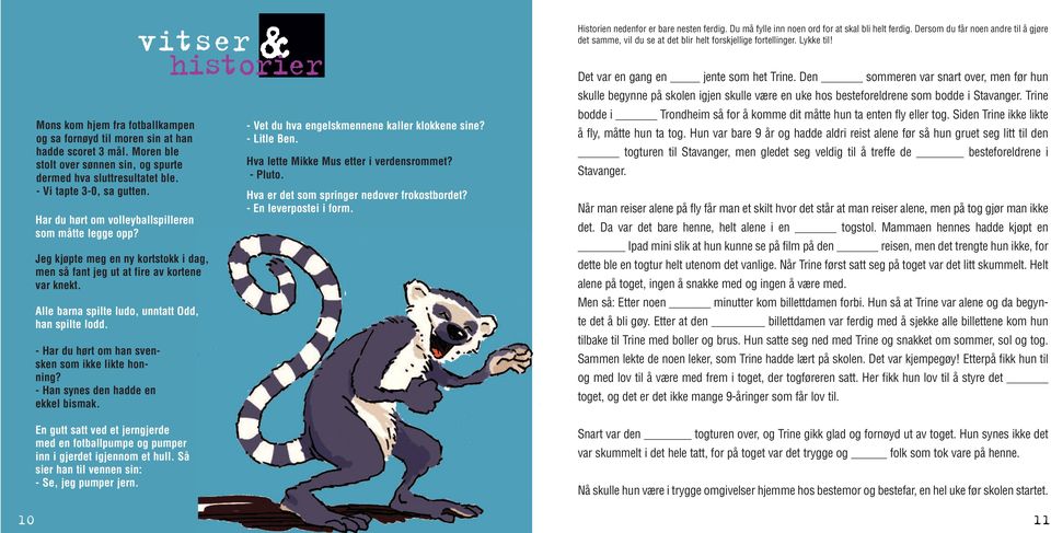 - Har du hørt om han svensken som ikke likte honning? - Han synes den hadde en ekkel bismak. En gutt satt ved et jerngjerde med en fotballpumpe og pumper inn i gjerdet igjennom et hull.