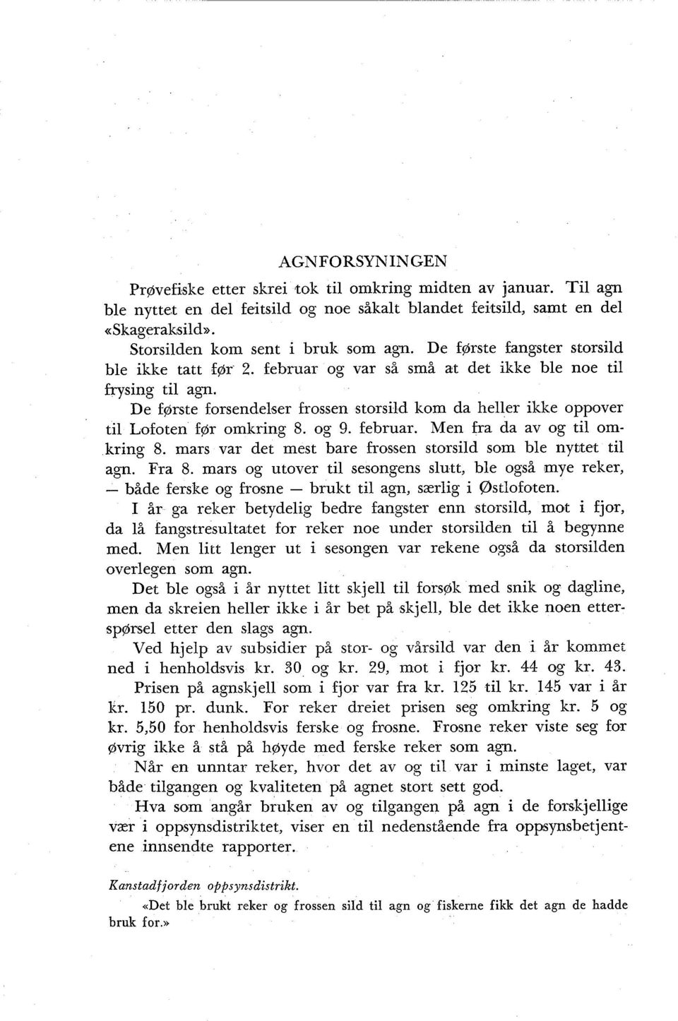 De f~rste forsendelser frossen storsild kom da heller ikke oppover til Lofoten f ~ omkring r 8. og 9. februar. Men fra da av og til omkring 8.